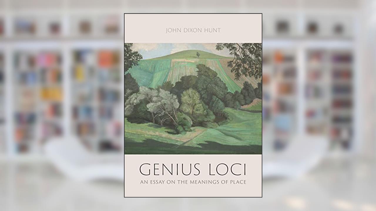 Genius Loci: An Essay on the Meanings of Place, written by John Dixon Hunt