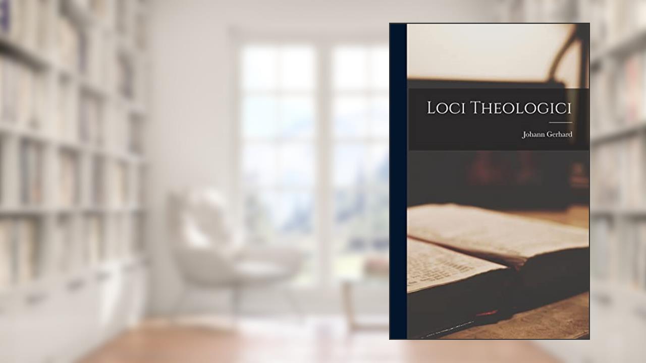 Loci Theologici, written by Johann Gerhard