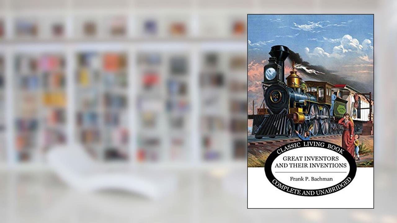 Great Inventors and their Inventions, written by Frank P. Bachman; Frank P. Bachman