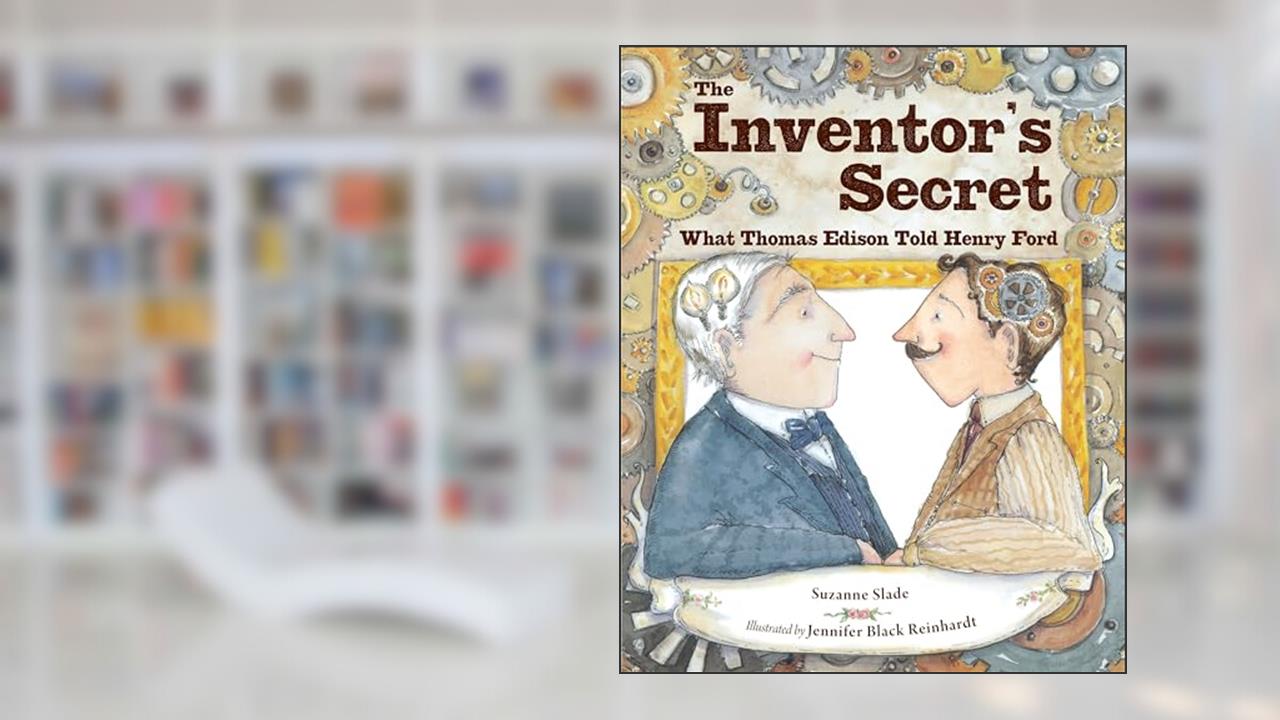 The Inventor's Secret: What Thomas Edison Told Henry Ford, written by Suzanne Slade