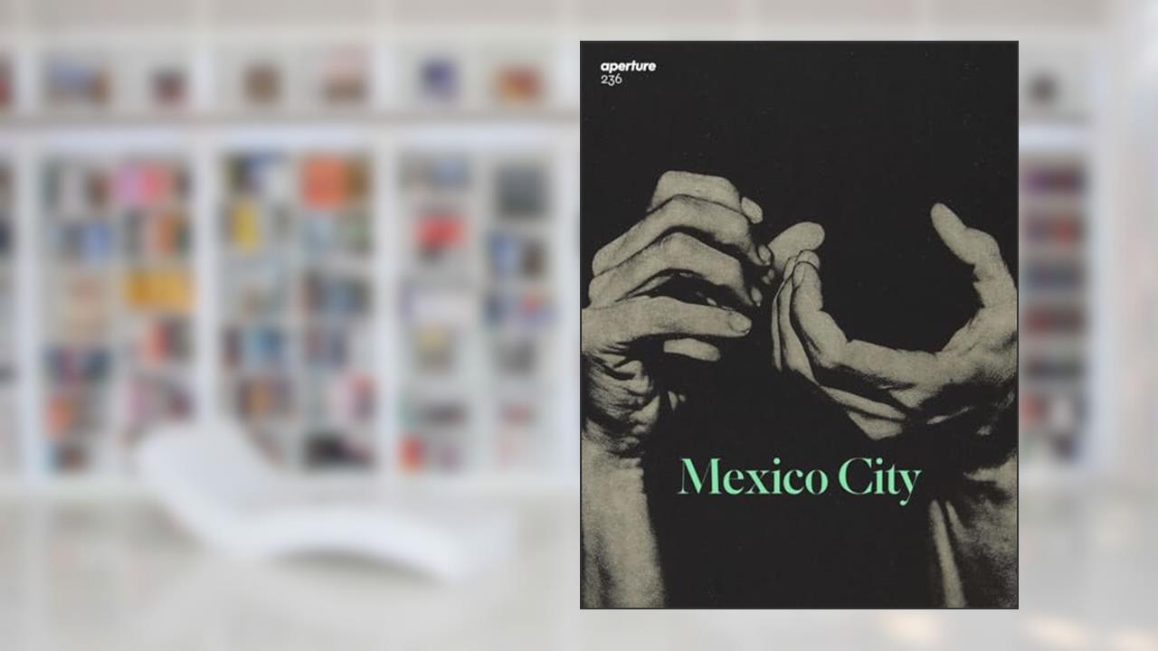 Mexico City: Aperture 236 (Aperture Magazine), written by Aperture