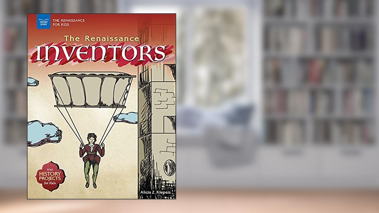 The Renaissance Inventors: With History Projects for Kids, written by Alicia Z Klepeis