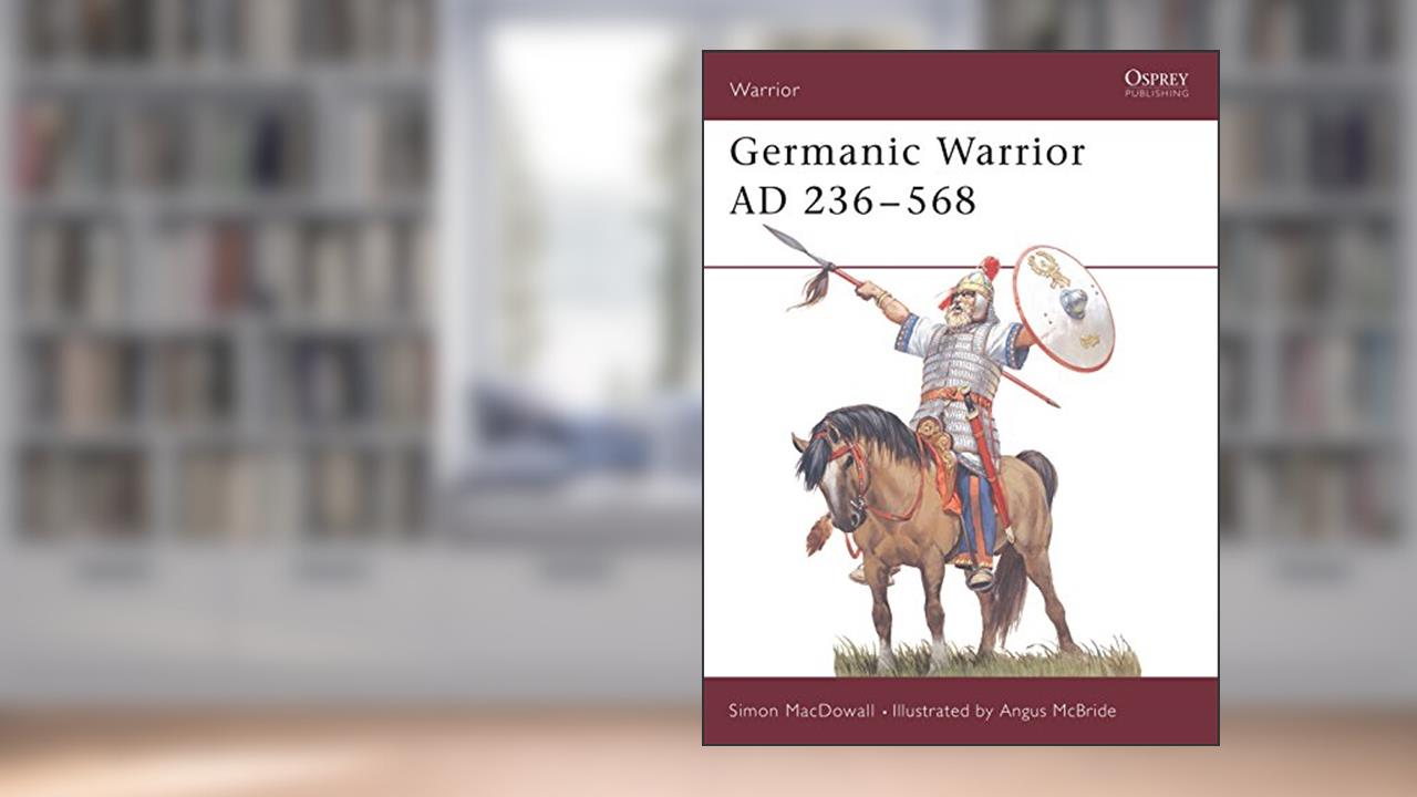 Germanic Warrior AD 236-568 (Warrior, 17), written by Simon MacDowall