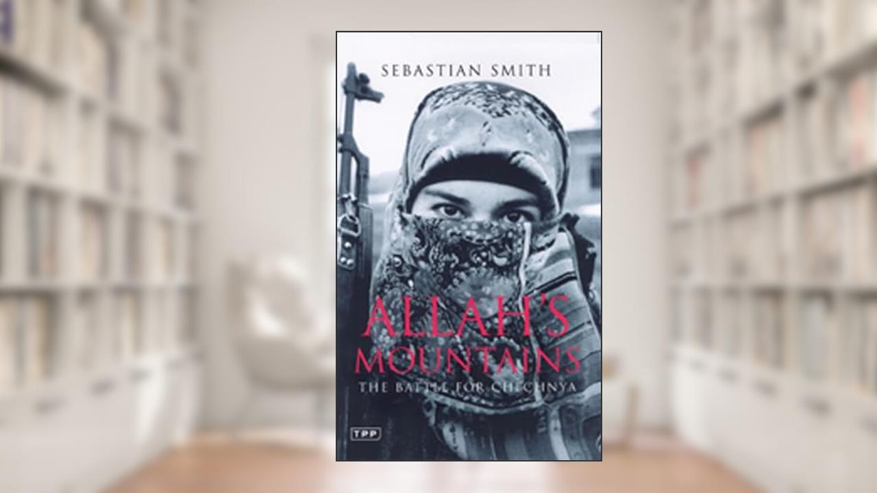 Allah's Mountains: The Battle for Chechnya (Tauris Parke Paperbacks), written by Sebastian Smith