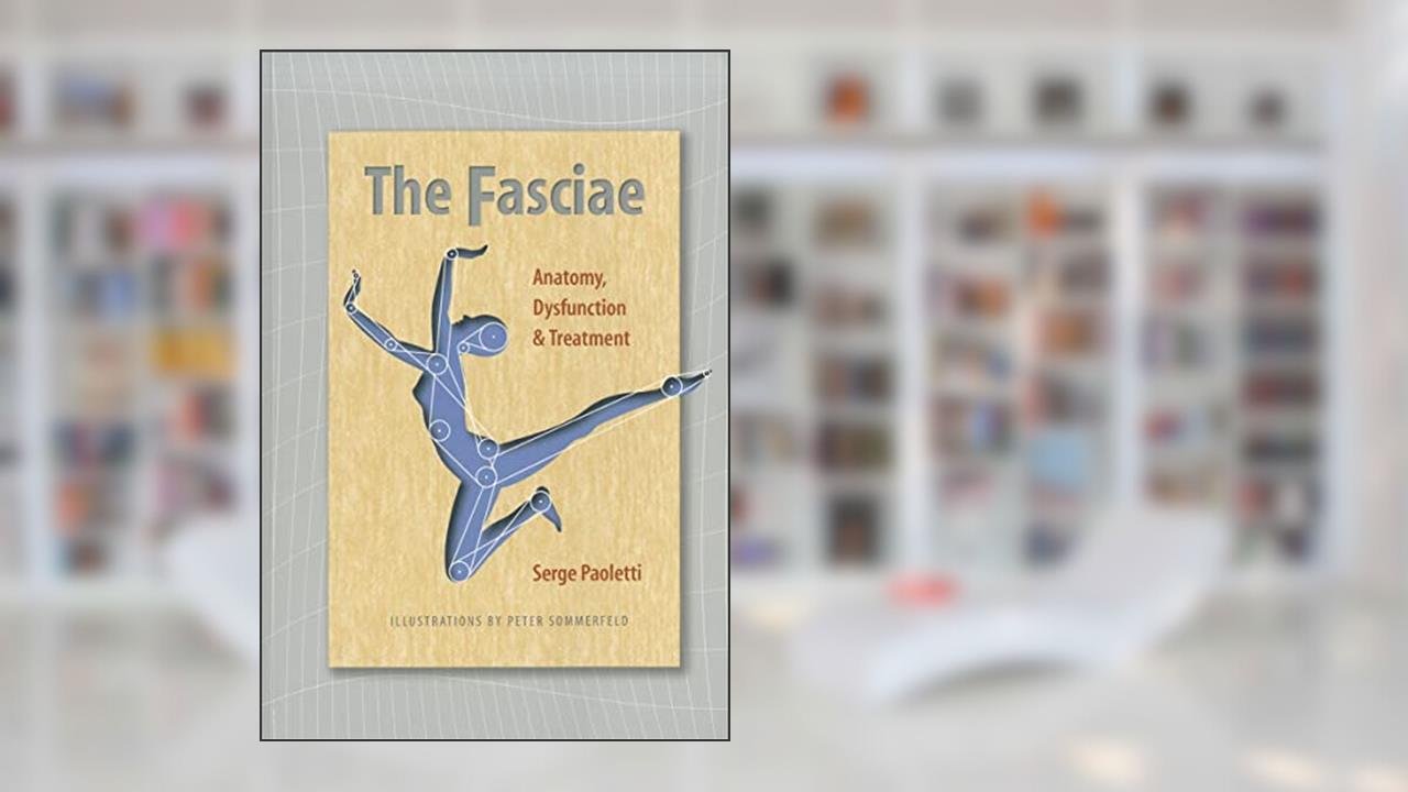 The Fasciae: Anatomy, Dysfunction and Treatment, written by Serge Paoletti