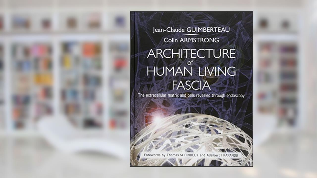 Architecture of Human Living Fascia: Cells and Extracellular Matrix as Revealed by Endoscopy (Book & DVD), written by Jean-Claude Guimberteau; Colin Armstrong