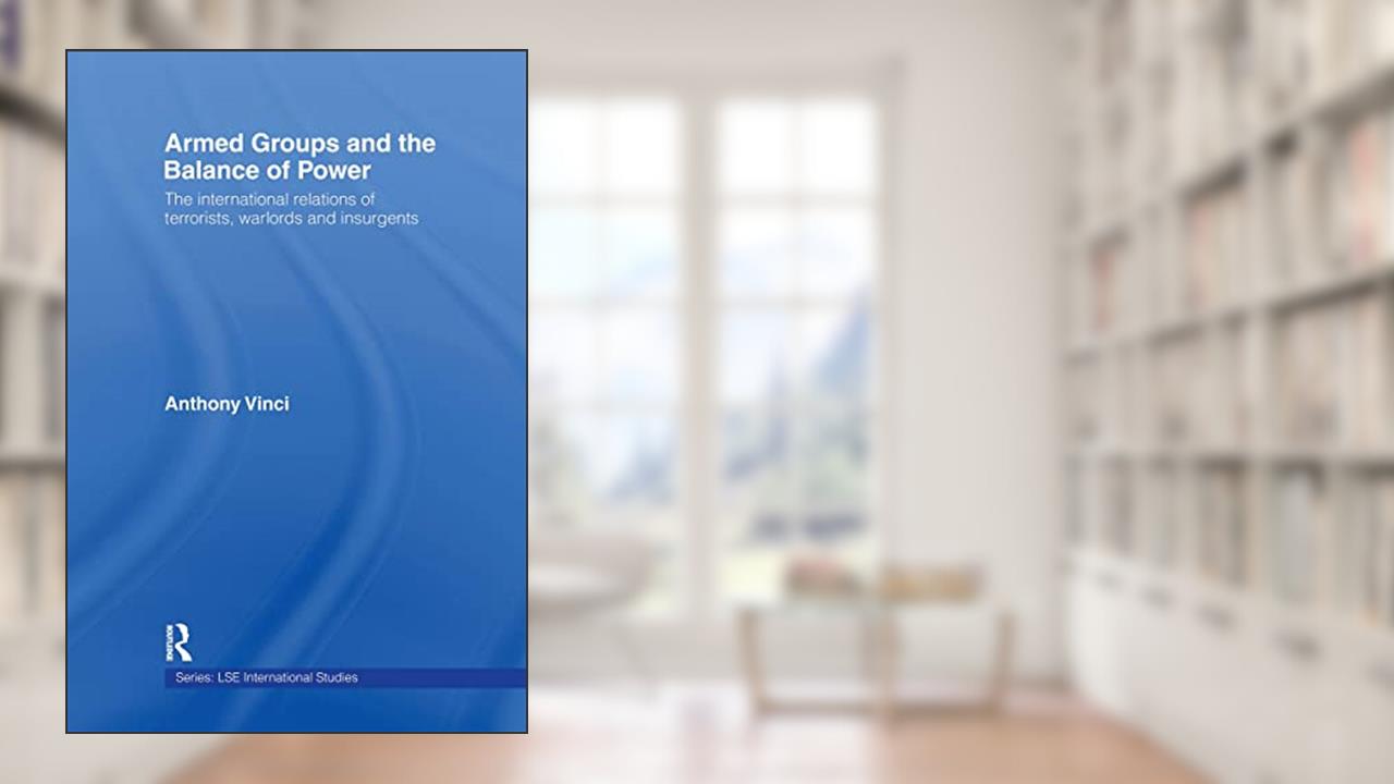 Armed Groups and the Balance of Power (LSE International Studies Series), written by Anthony Vinci