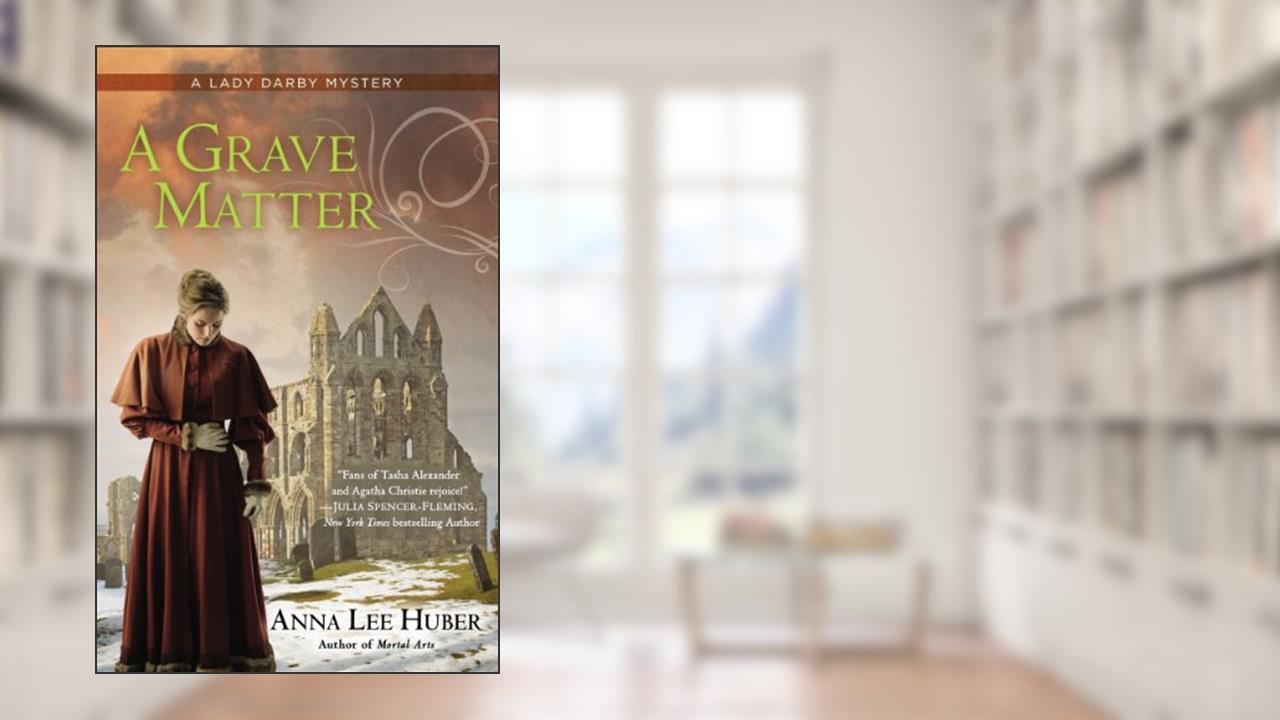 A Grave Matter (A Lady Darby Mystery Book 3), written by Anna Lee Huber