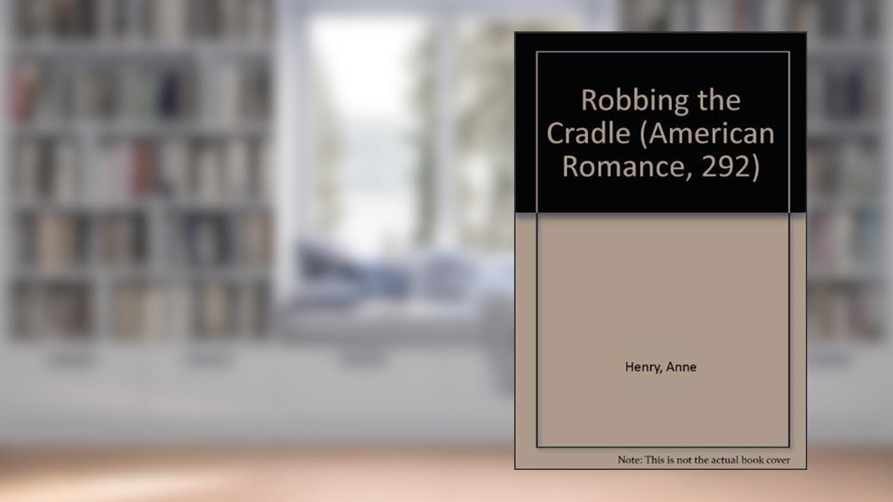 Robbing The Cradle (American Romance, 292), written by Anne Henry