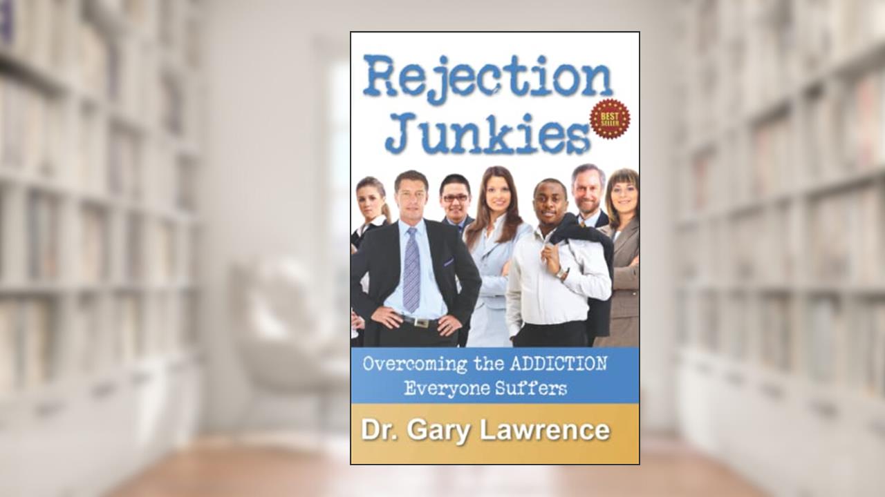 Rejection Junkies: Overcoming the Addiction Everyone Suffers, written by Dr Gary Lawrence