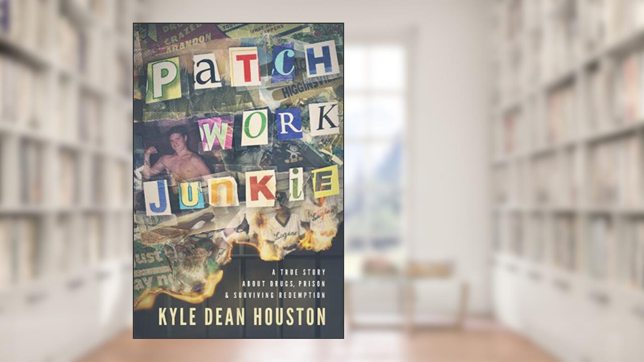 Patchwork Junkie: A True Story About Drugs, Prison & Surviving Redemption, written by Kyle Dean Houston