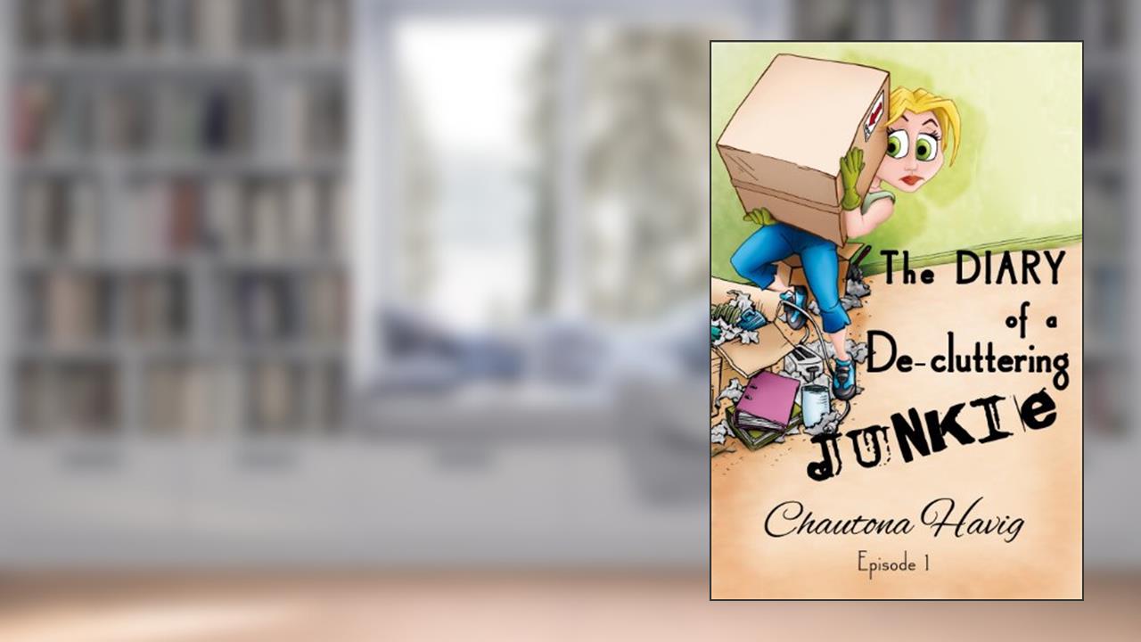 The Diary of a De-cluttering Junkie: Episode 1: The Beginning (The Diary of a Decluttering Junkie), written by Chautona Havig