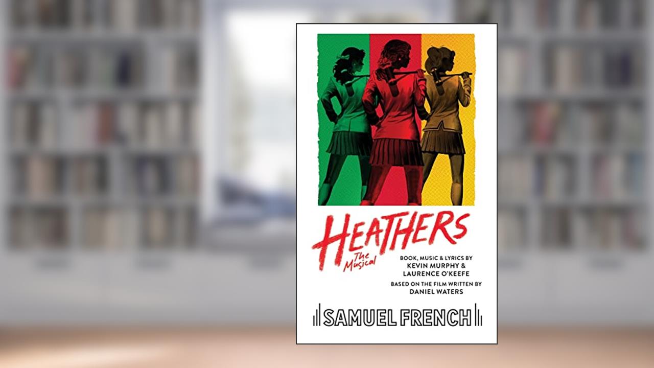 Heathers the Musical, written by Laurence O'Keefe; Murphy Kevin
