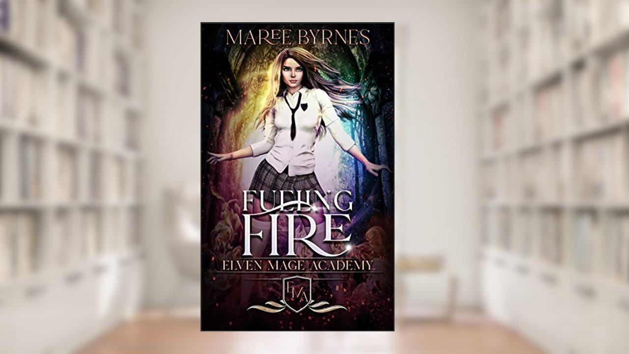 Fueling Fire: A Reverse Harem Fantasy Romance: Elven Mage Academy, written by Maree Byrnes