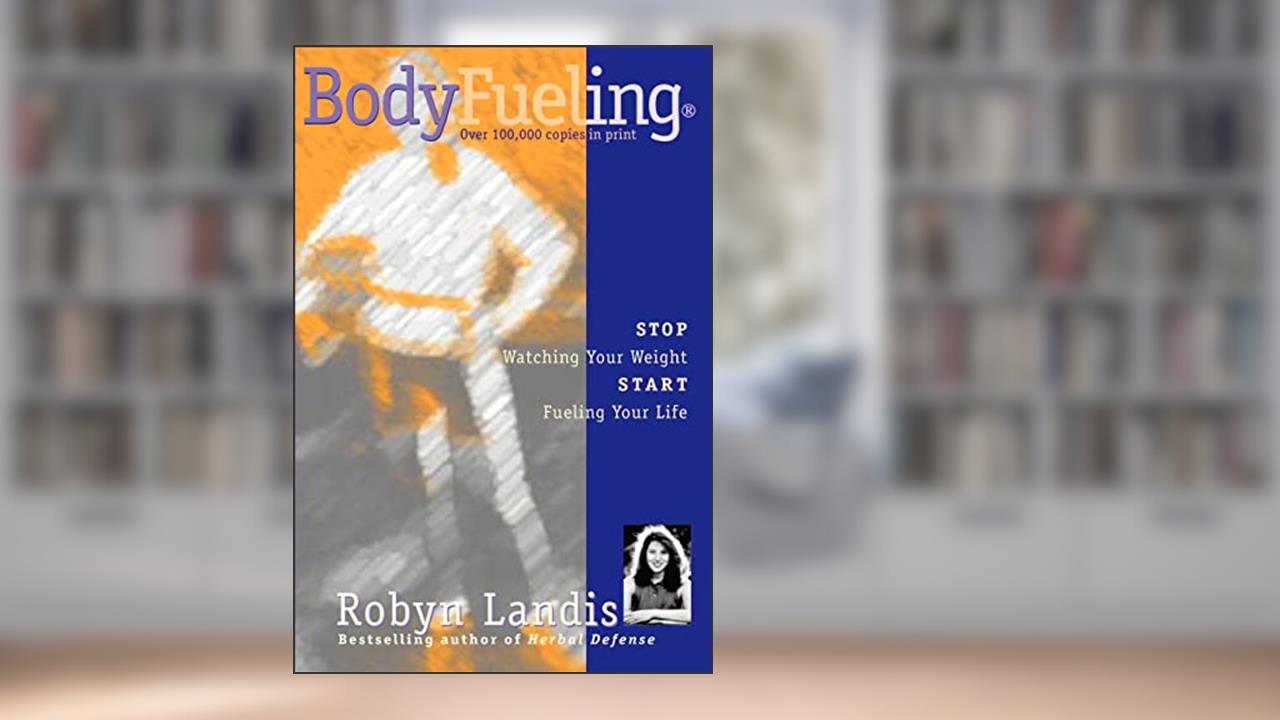 BodyFueling: Stop Watching Your Weight, Start Fueling Your Life, written by Robyn Landis