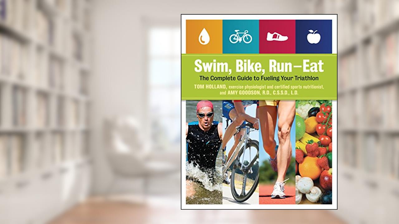 Swim, Bike, Run, Eat: Complete Guide to Fueling Your Triathlon, written by Tom Holland; Amy Goodson
