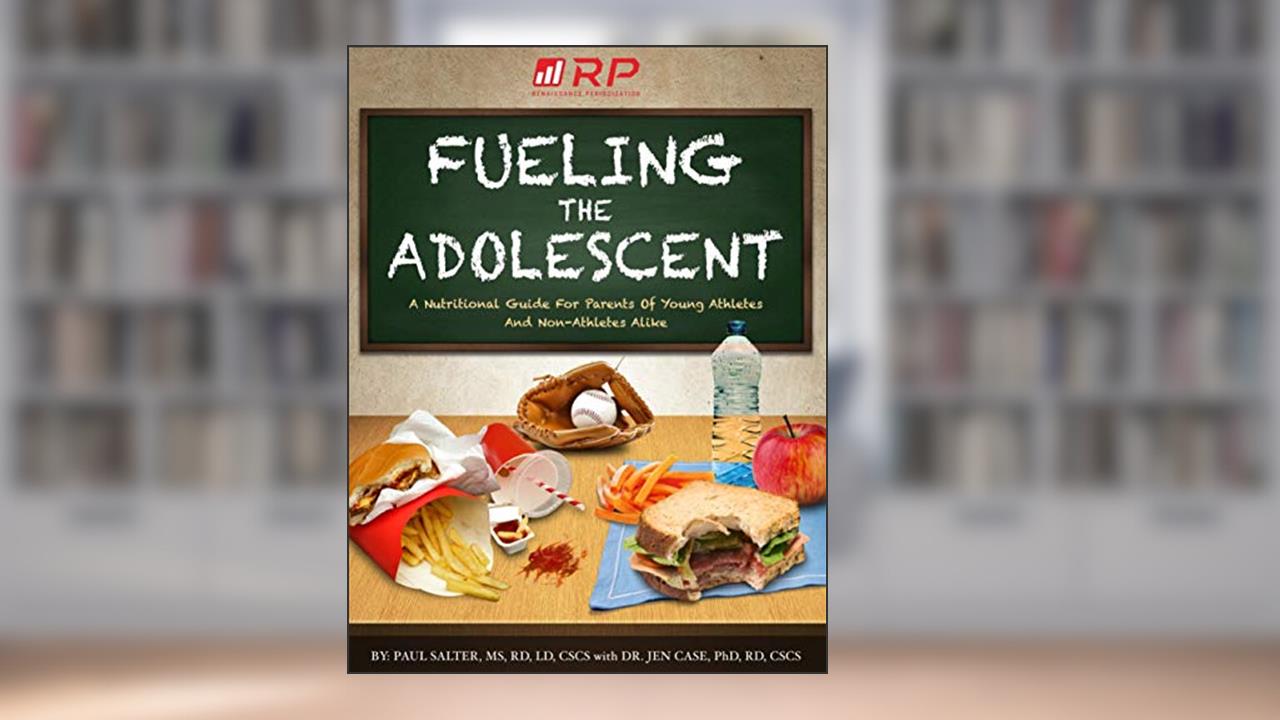 Fueling the Adolescent: A Nutritional Guide for Parents of Young Athletes and Non-Athletes Alike (Renaissance Periodization Book 10), written by Paul Salter; Dr. Jen Case