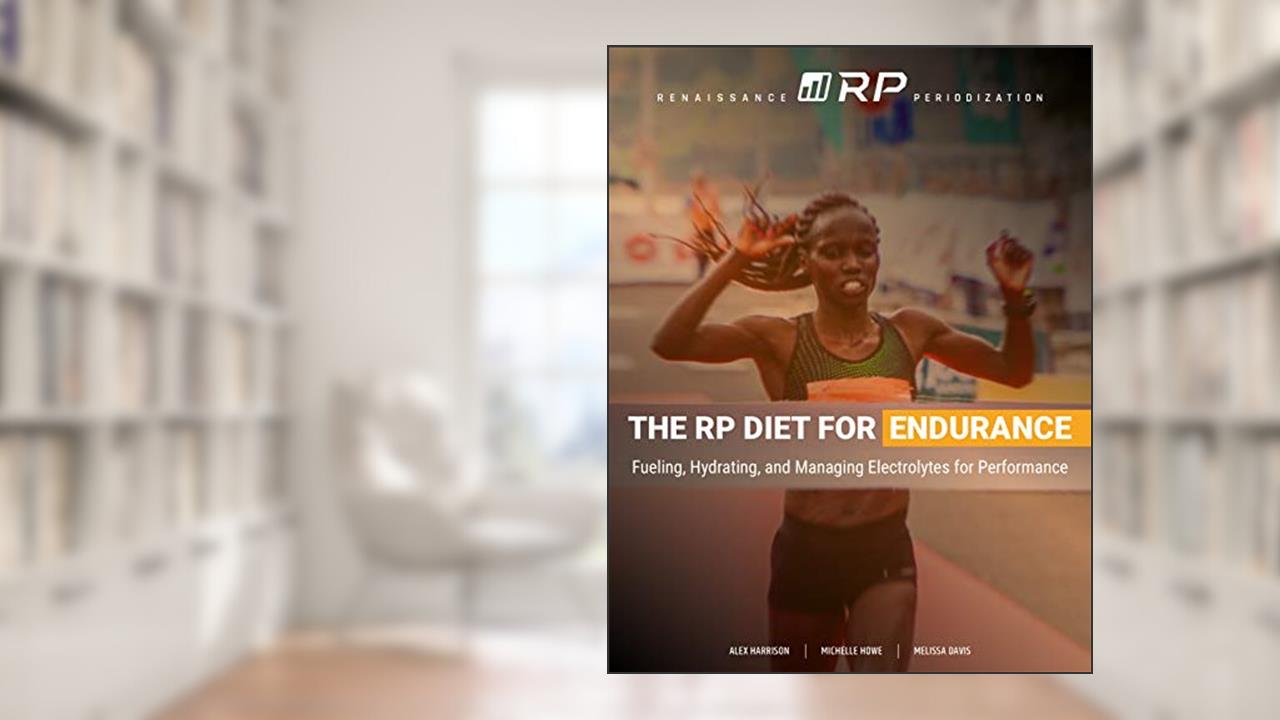 The RP Diet for Endurance: Fueling, Hydrating, and Managing Electrolytes for Performance (Renaissance Periodization Book 8), written by Dr. Alex Harrison; Michelle Howe; Dr. Melissa Davis