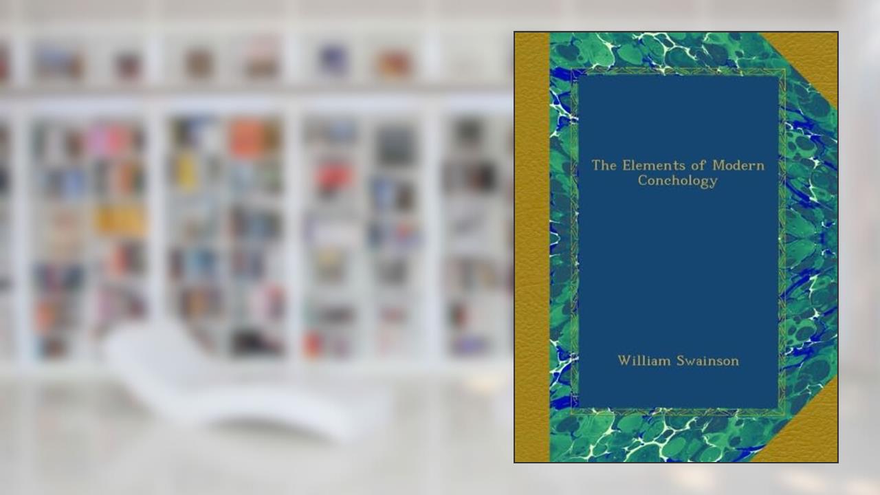 The Elements of Modern Conchology, written by William Swainson