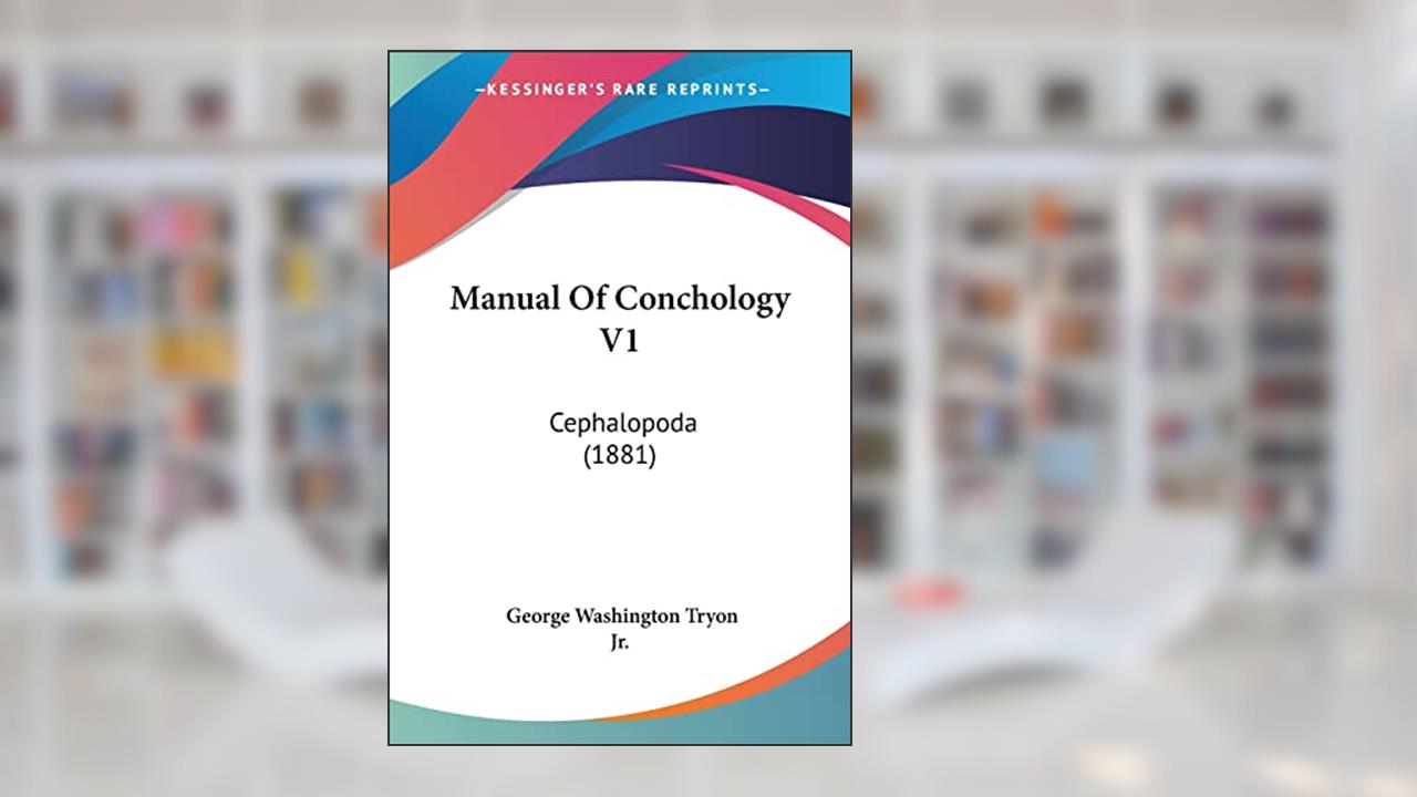 Manual Of Conchology V1: Cephalopoda (1881), written by George Washington Tryon Jr