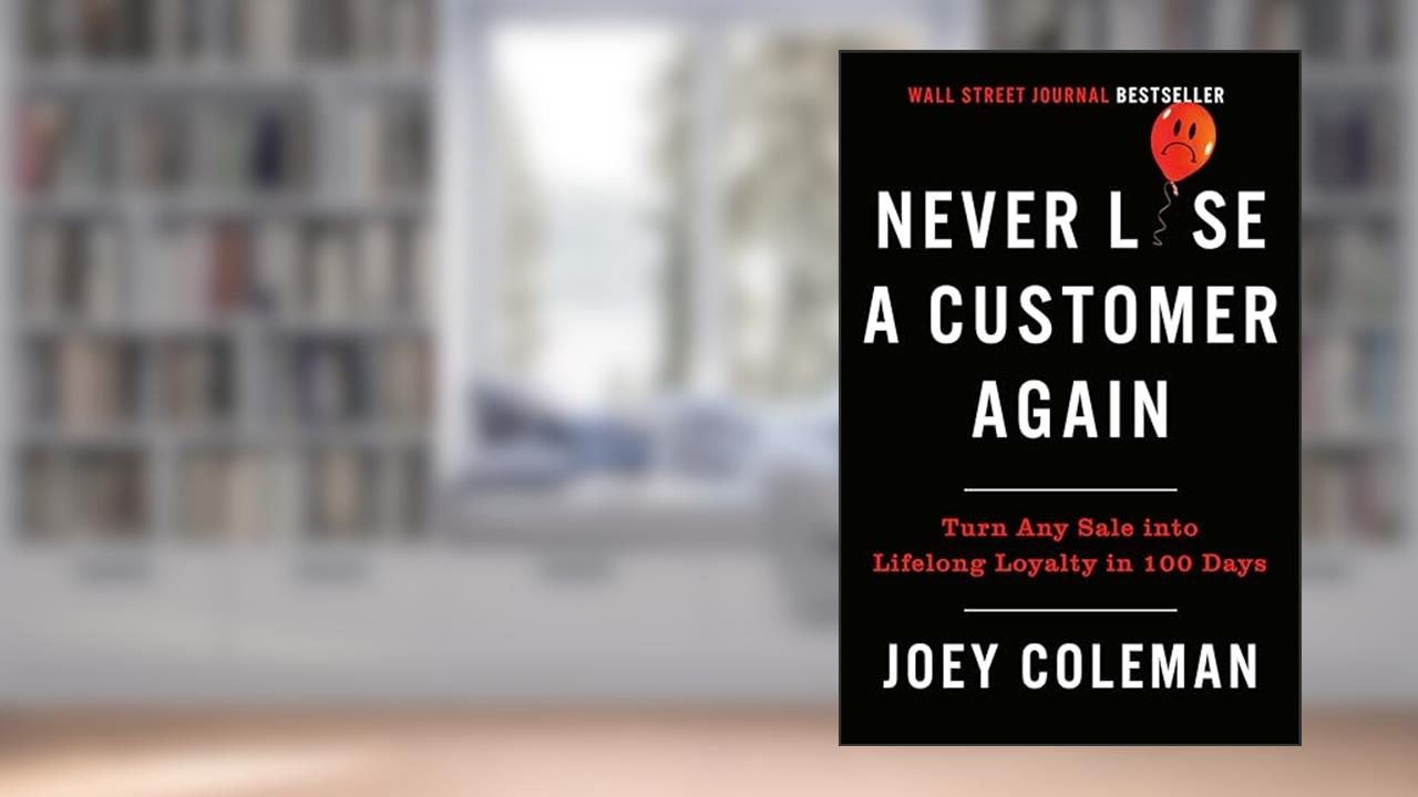 Never Lose a Customer Again: Turn Any Sale into Lifelong Loyalty in 100 Days, written by Joey Coleman
