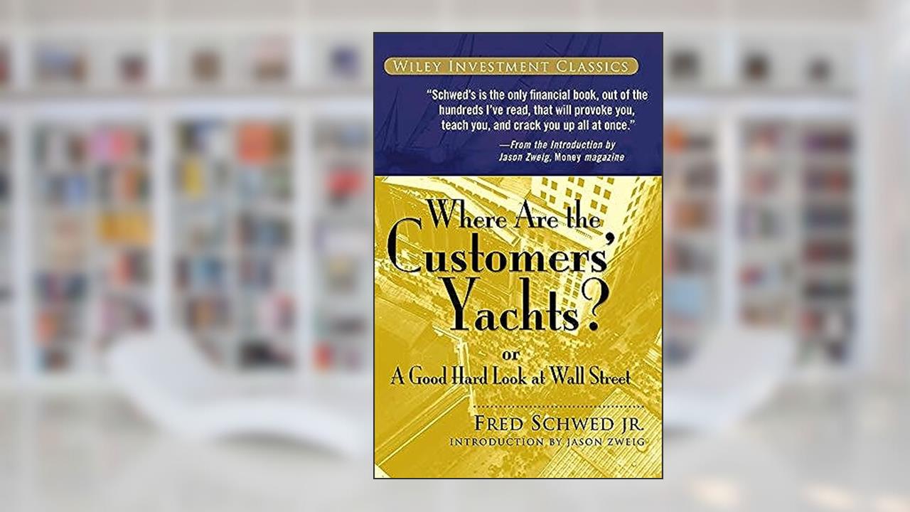 Where Are the Customers' Yachts?: or A Good Hard Look at Wall Street, written by Fred  Schwed