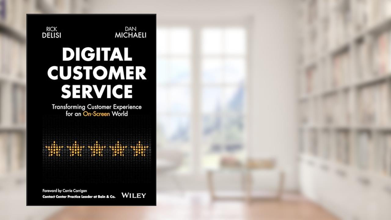 Digital Customer Service: Transforming Customer Experience for an On-Screen World, written by Rick DeLisi; Dan Michaeli