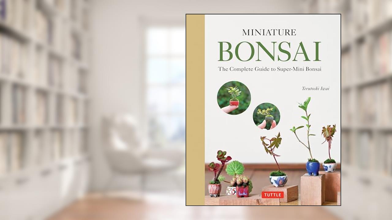 Miniature Bonsai: The Complete Guide to Super-Mini Bonsai, written by Terutoshi Iwai