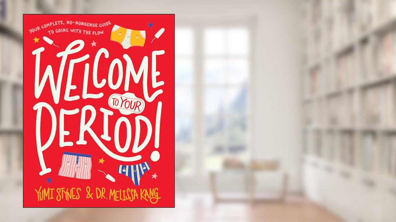 Welcome to Your Period! (Welcome to Your Body), written by Yumi Stynes; Dr. Melissa Kang