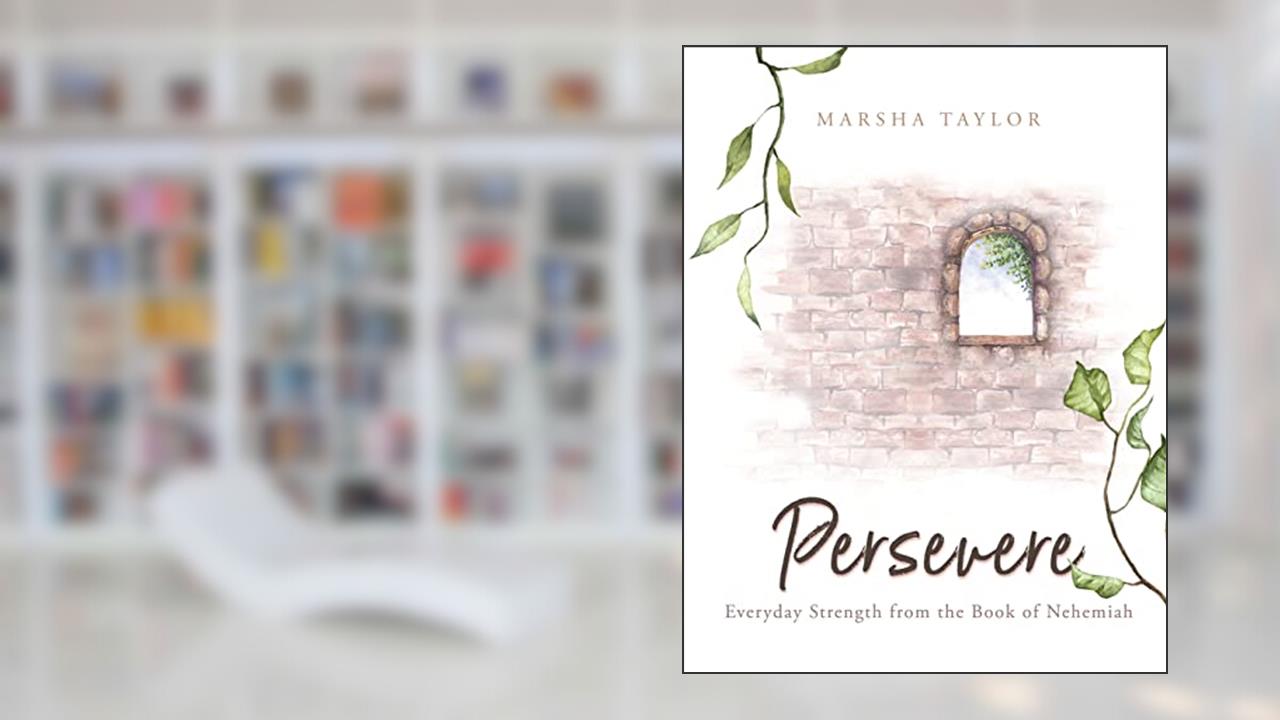 Persevere: Everyday Strength from the Book of Nehemiah, written by Marsha Taylor