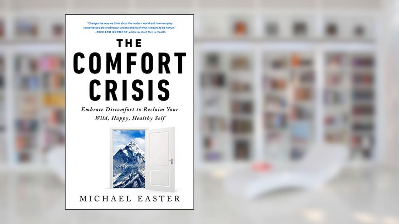 The Comfort Crisis: Embrace Discomfort To Reclaim Your Wild, Happy, Healthy Self, written by Michael Easter