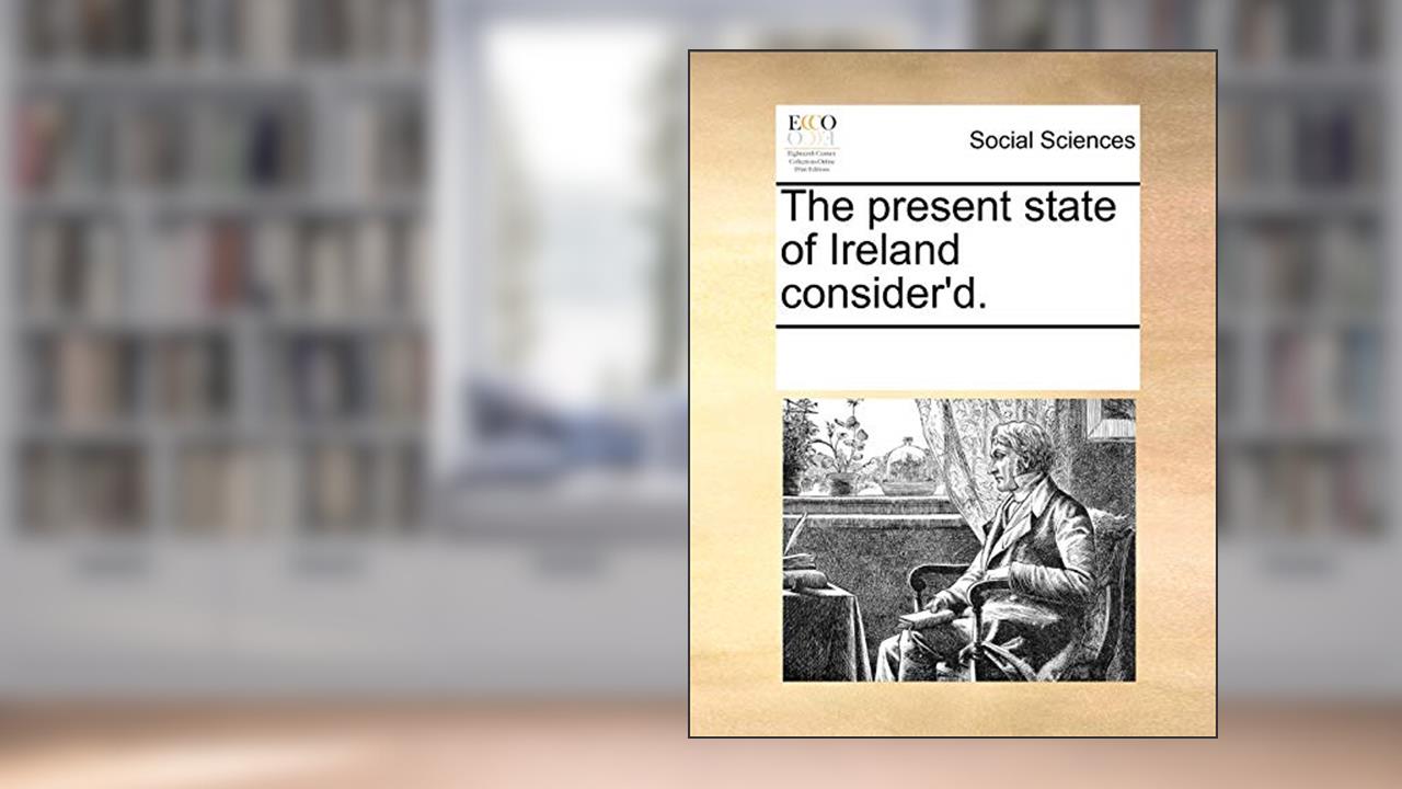 The present state of Ireland consider'd., written by See Notes Multiple Contributors