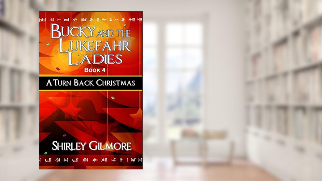 Bucky and the Lukefahr Ladies: A Turn Back Christmas, written by Shirley Gilmore