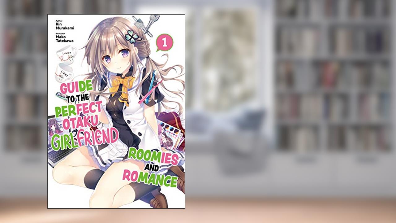 Guide to the Perfect Otaku Girlfriend: Roomies and Romance Volume 1, written by Rin Murakami