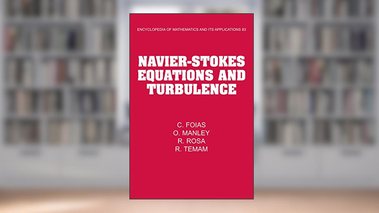 Navier-Stokes Equations and Turbulence (Encyclopedia of Mathematics and its Applications Book 83), written by C. Foias; O. Manley; R. Rosa; R. Temam