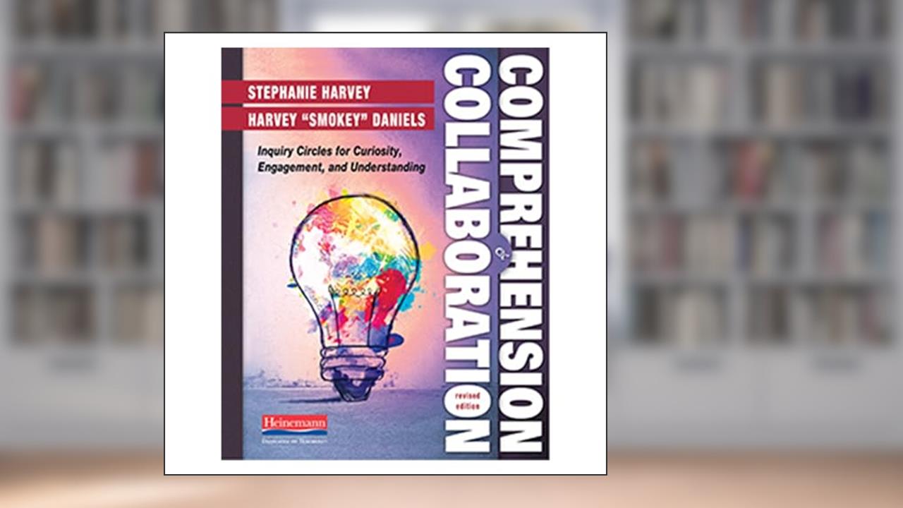 Comprehension and Collaboration, Revised Edition: Inquiry Circles for Curiosity, Engagement, and Understanding (Comprehension Toolkit), written by Harvey Smokey Daniels; Stephanie Harvey
