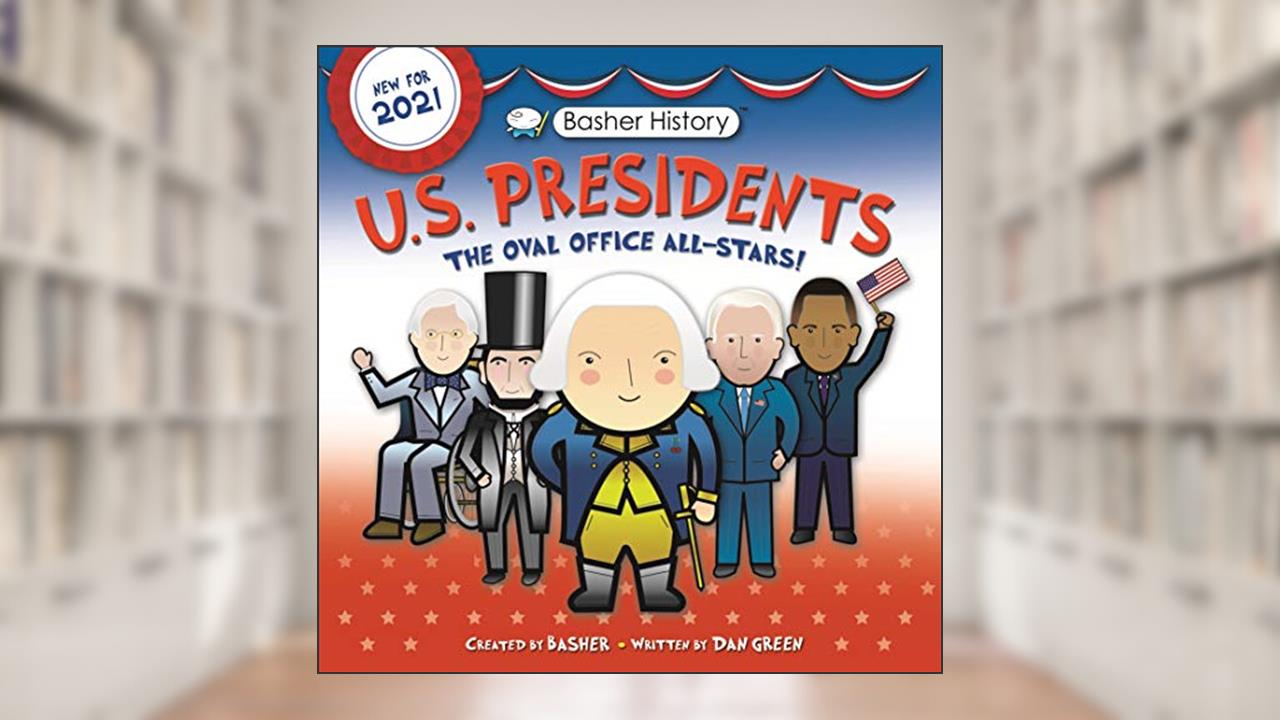 Basher History: US Presidents: Oval Office All-Stars, written by Dan Green; Edward Widmer