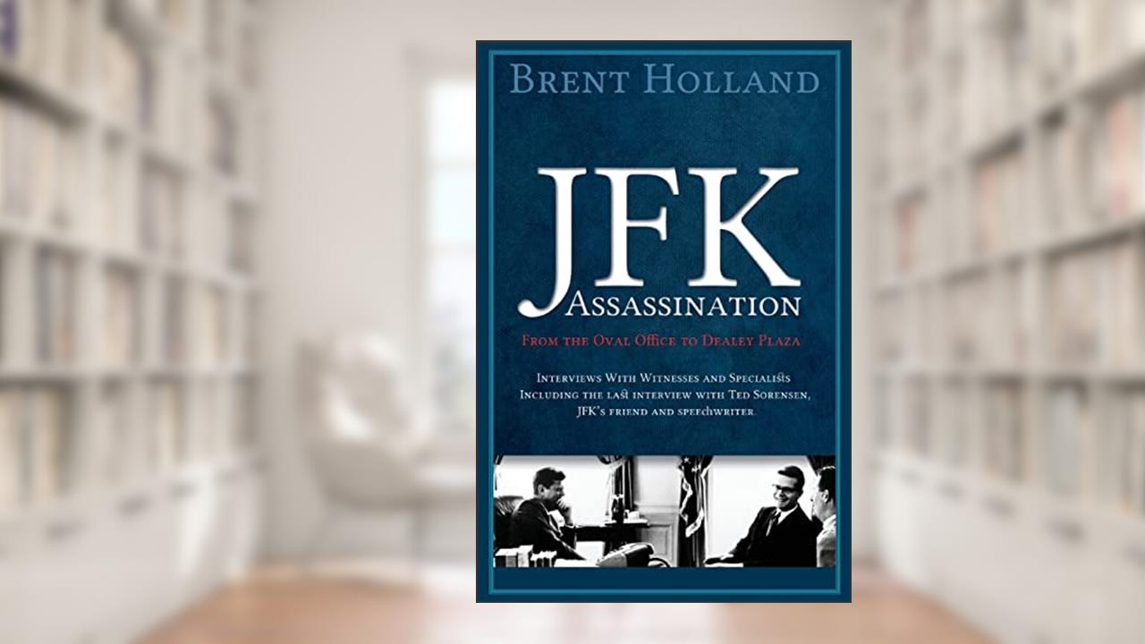 The JFK Assassination from the Oval Office to Dealey Plaza, written by Brent Holland
