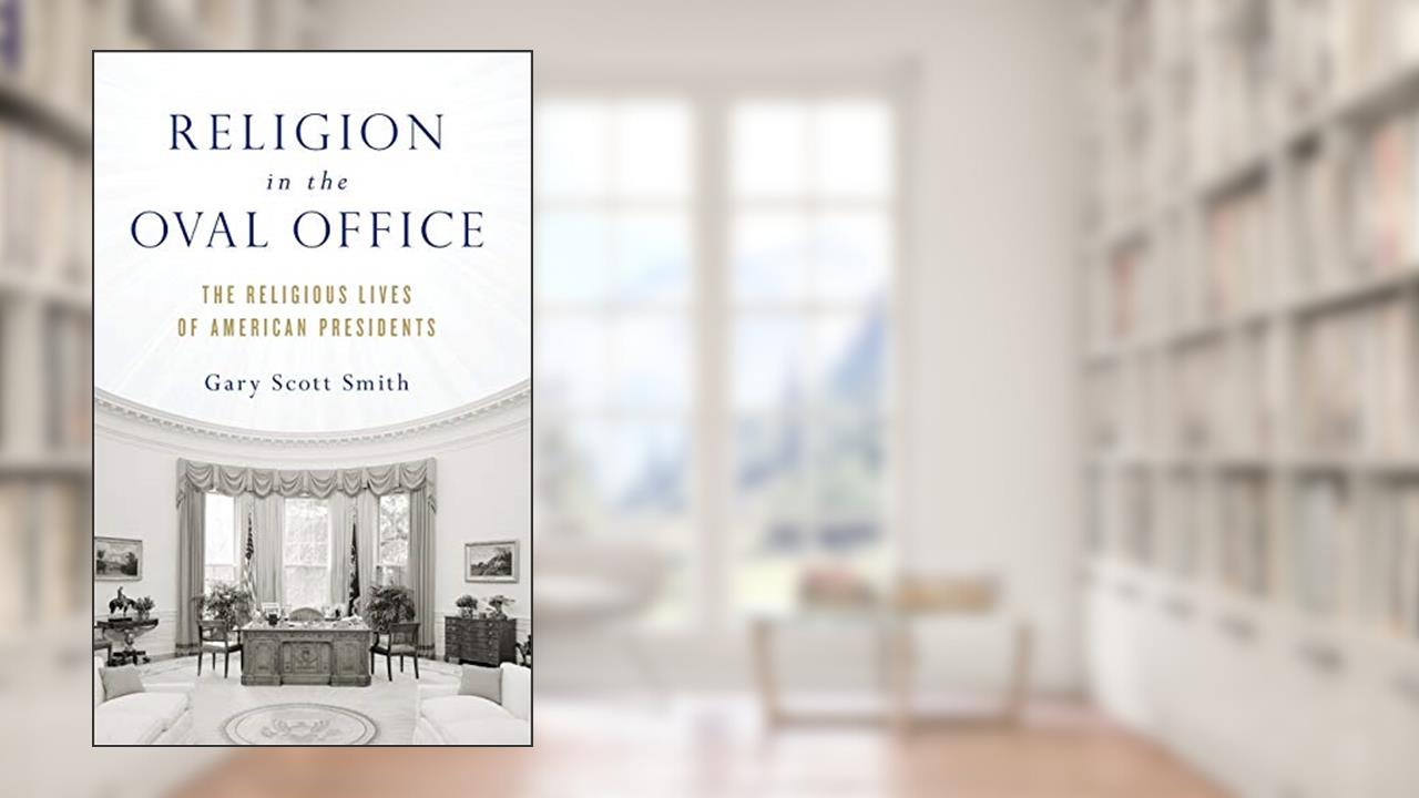 Religion in the Oval Office: The Religious Lives of American Presidents, written by Gary Scott Smith