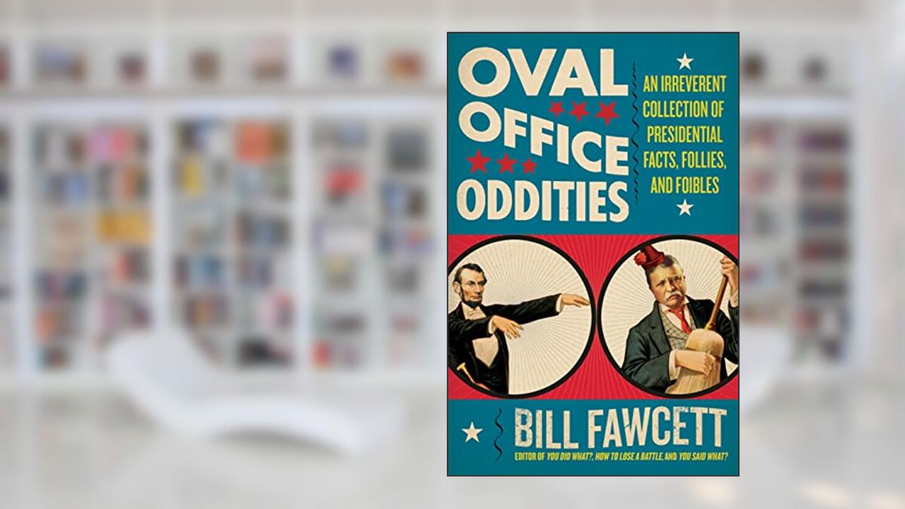 Oval Office Oddities: An Irreverent Collection of Presidential Facts, Follies, and Foibles, written by Bill Fawcett