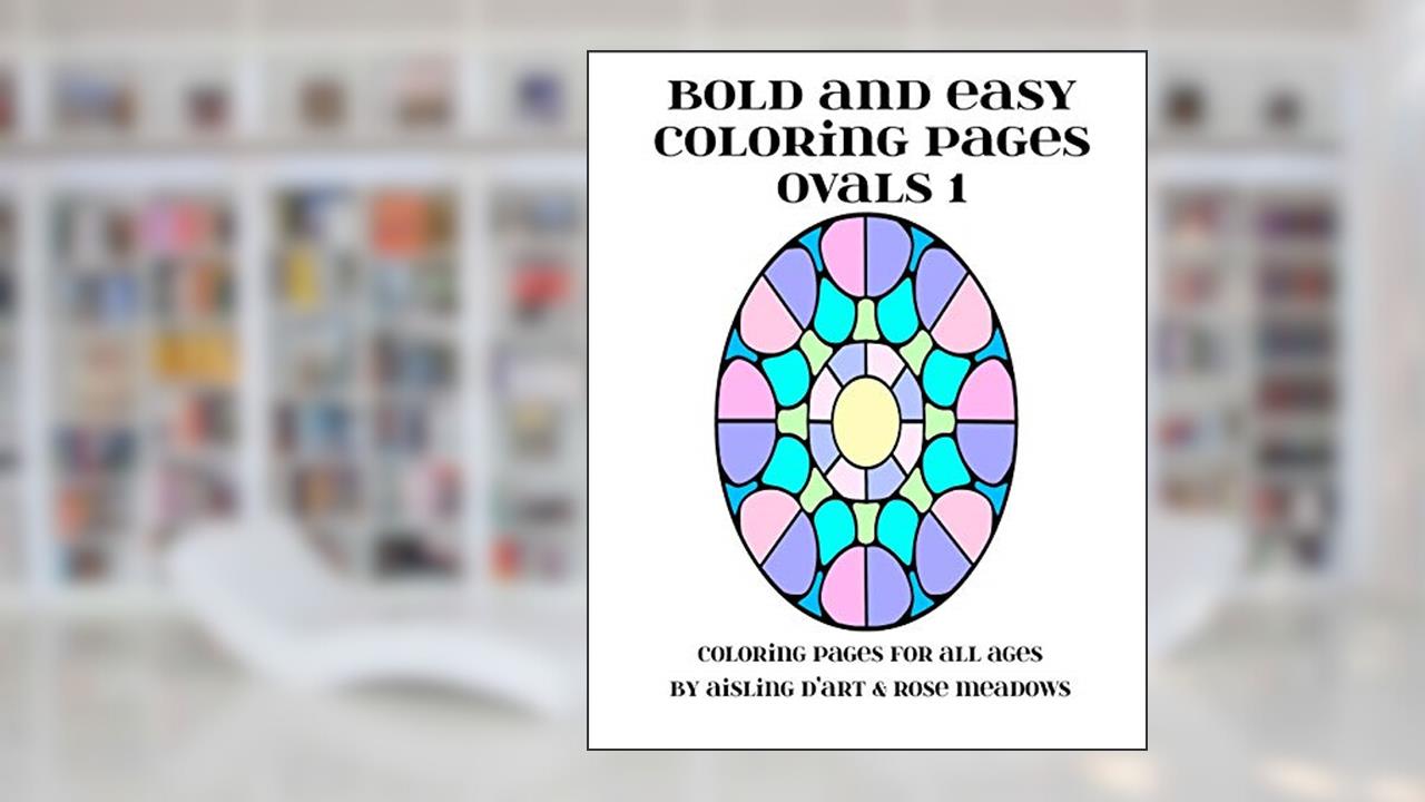 Bold and Easy Coloring Pages - Ovals 1 (Bold and Easy Coloring Books), written by Aisling D'Art; Rose Meadows