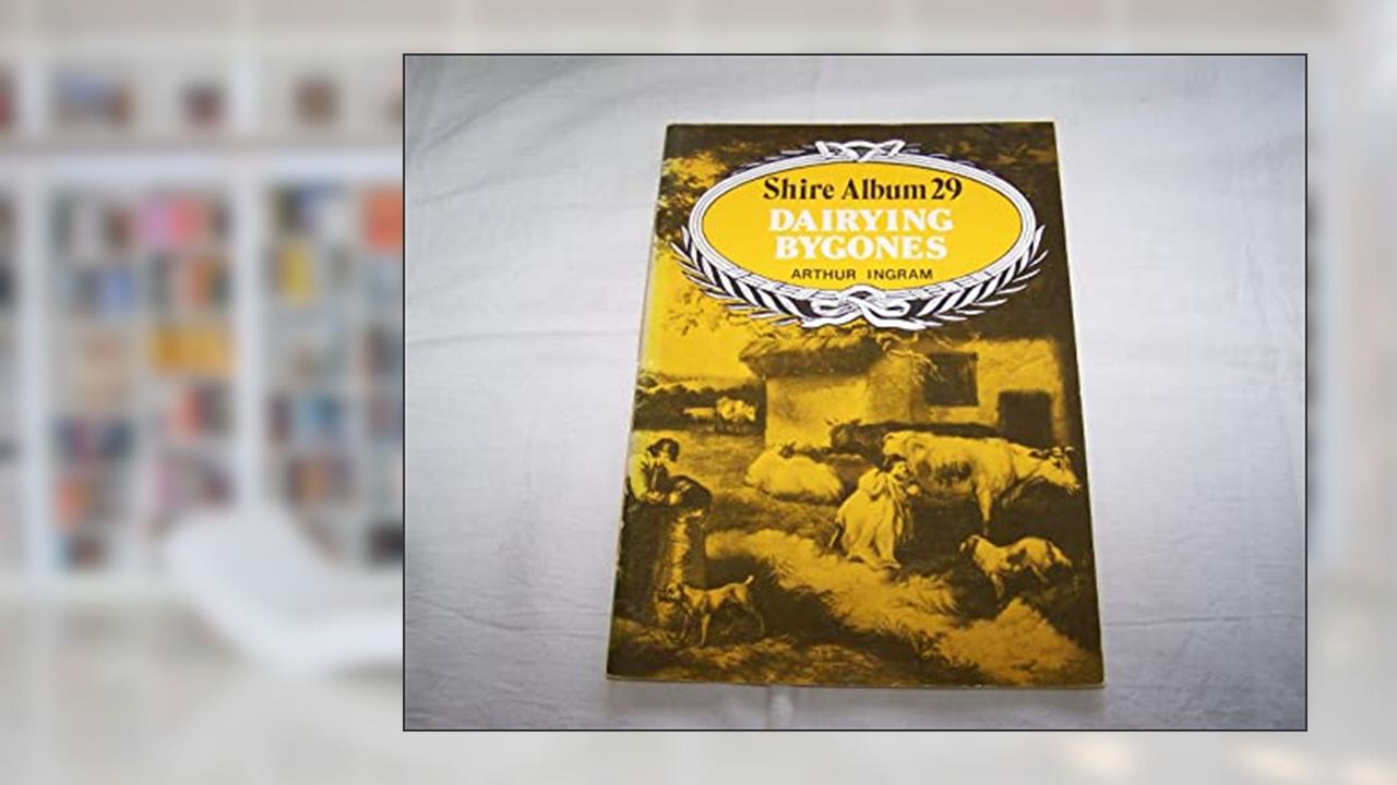Dairying bygones (Shire album ; 29), written by Arthur Ingram