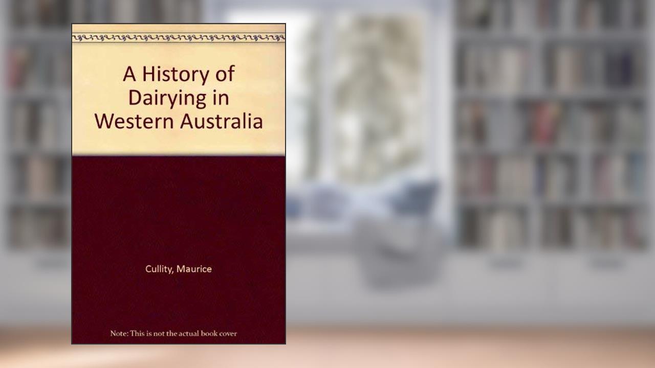 A History of Dairying in Western Australia, written by Maurice Cullity