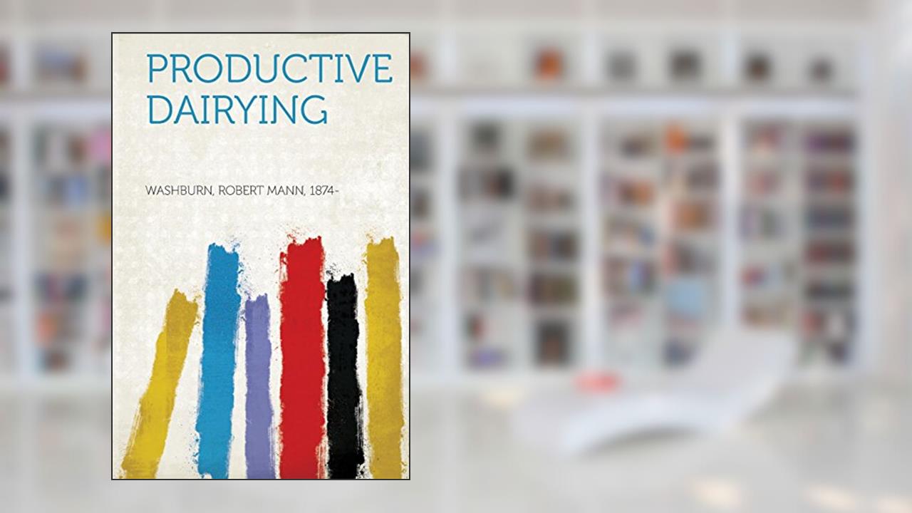 Productive Dairying, written by Washburn Robert Mann 1874-