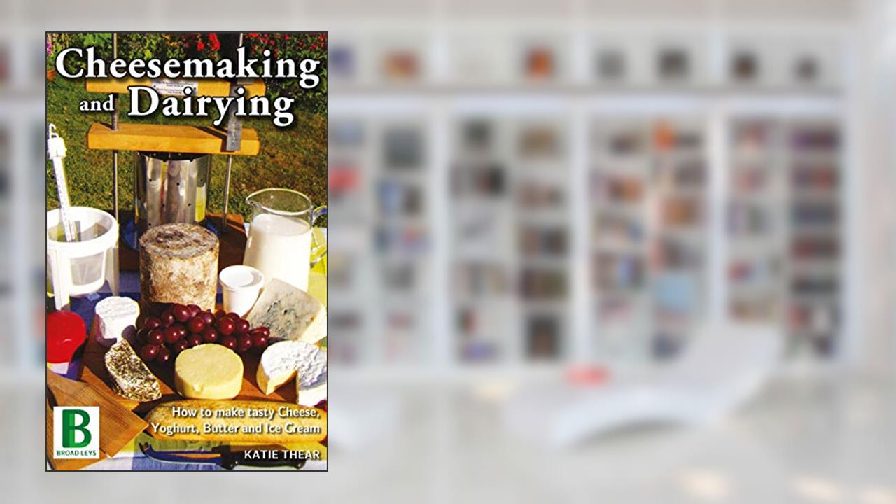 Cheesemaking and Dairying, written by Katie Thear