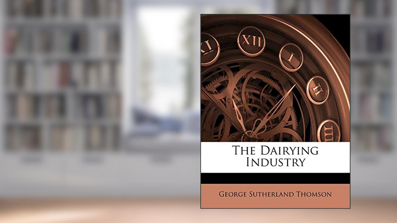 The Dairying Industry, written by George Sutherland Thomson