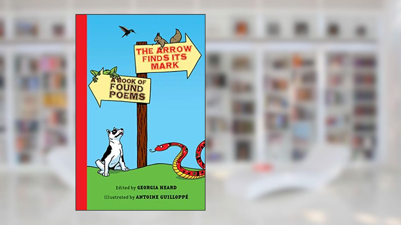 The Arrow Finds Its Mark: A Book of Found Poems, written by Georgia Heard