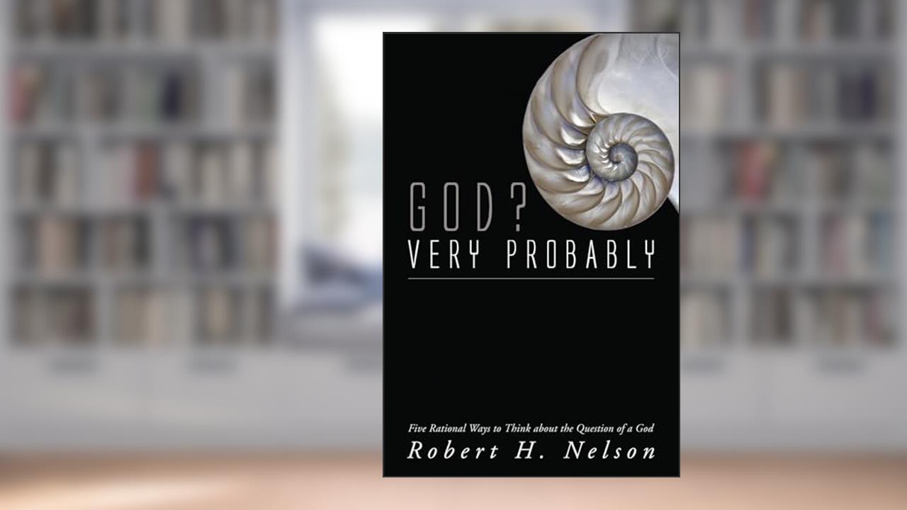 God? Very Probably: Five Rational Ways to Think about the Question of a God, written by Robert H. Nelson