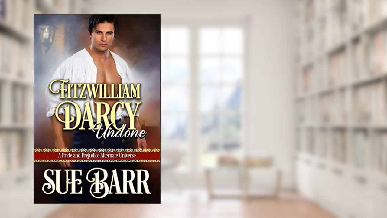 Fitzwilliam Darcy Undone, written by Sue Barr