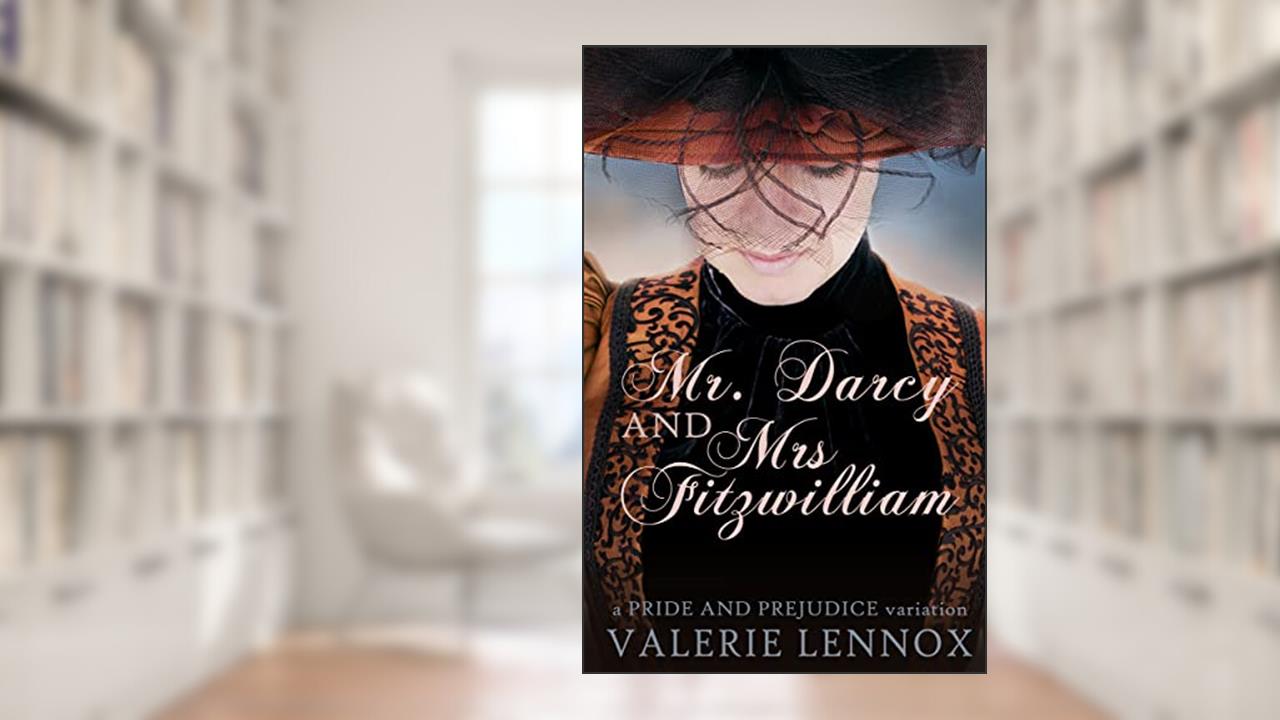 Mr. Darcy and Mrs. Fitzwilliam: a Pride and Prejudice variation, written by Valerie Lennox